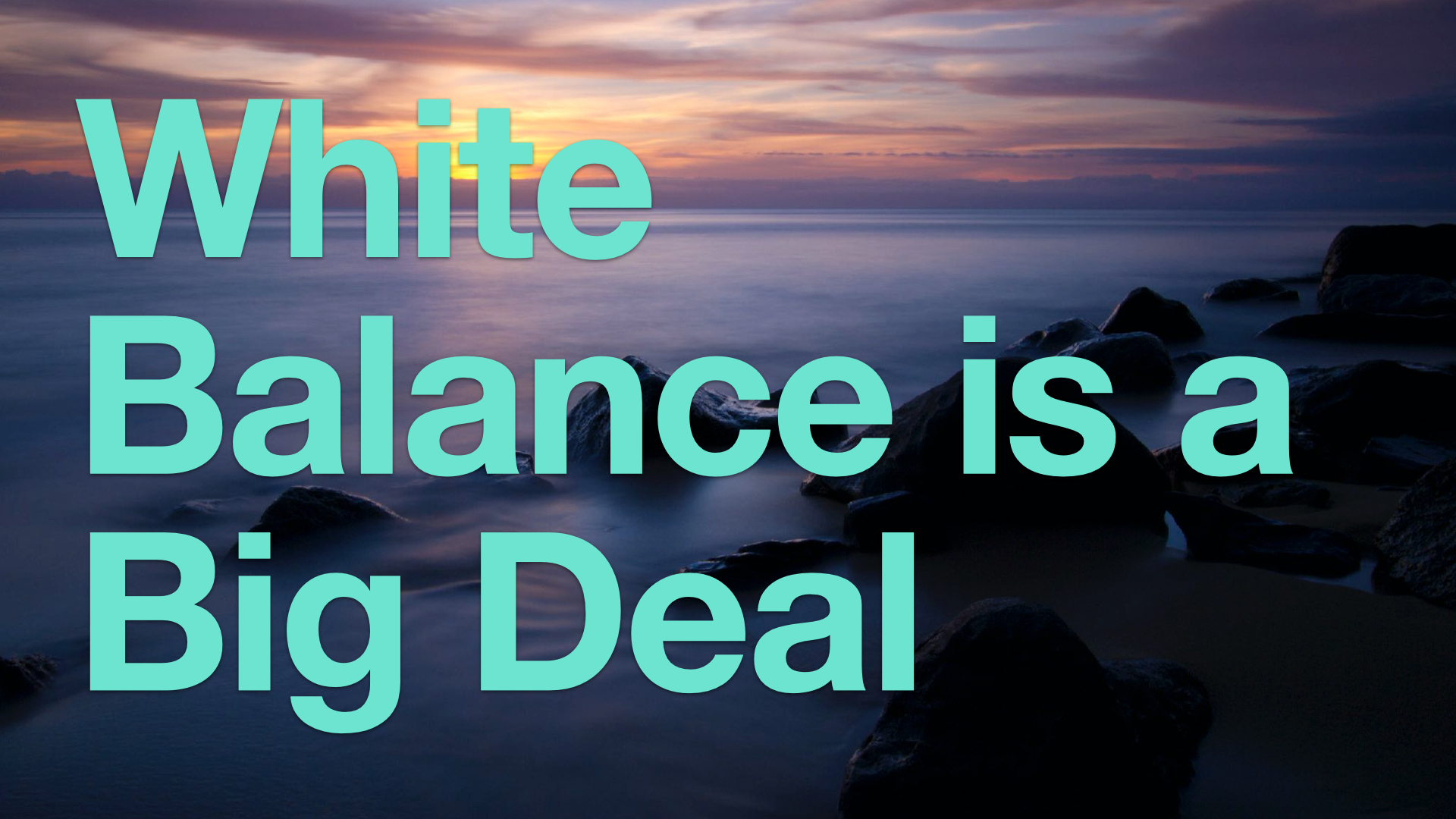 Video Tutorial – White Balance is a Big Deal